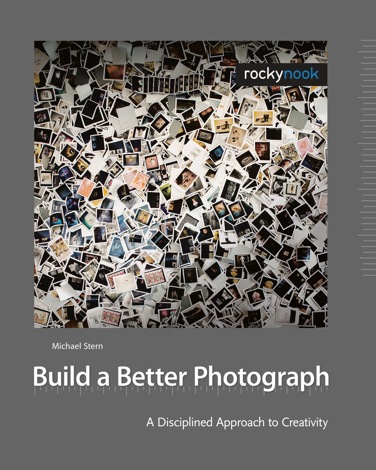 Build A Better Photograph, A Disciplined Approach To Creativity