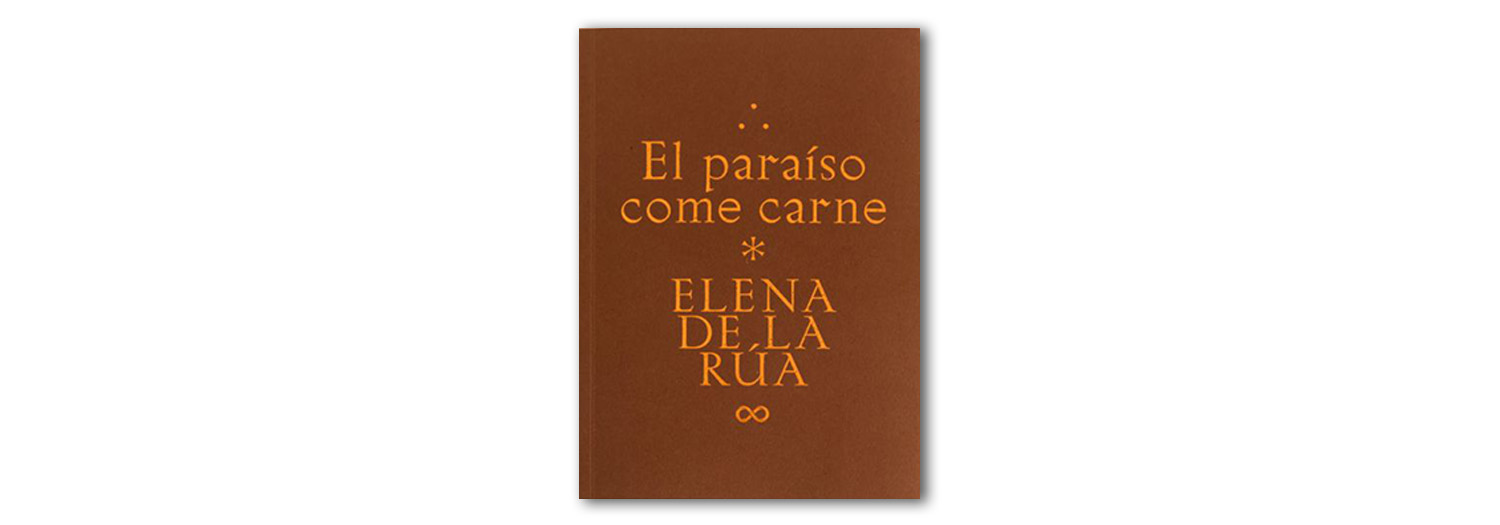 El Paraíso Come Carne by Elena de la Rúa. Published by Artifact.