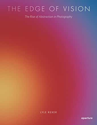 The Edge of Vision: The Rise of Abstraction in Photography