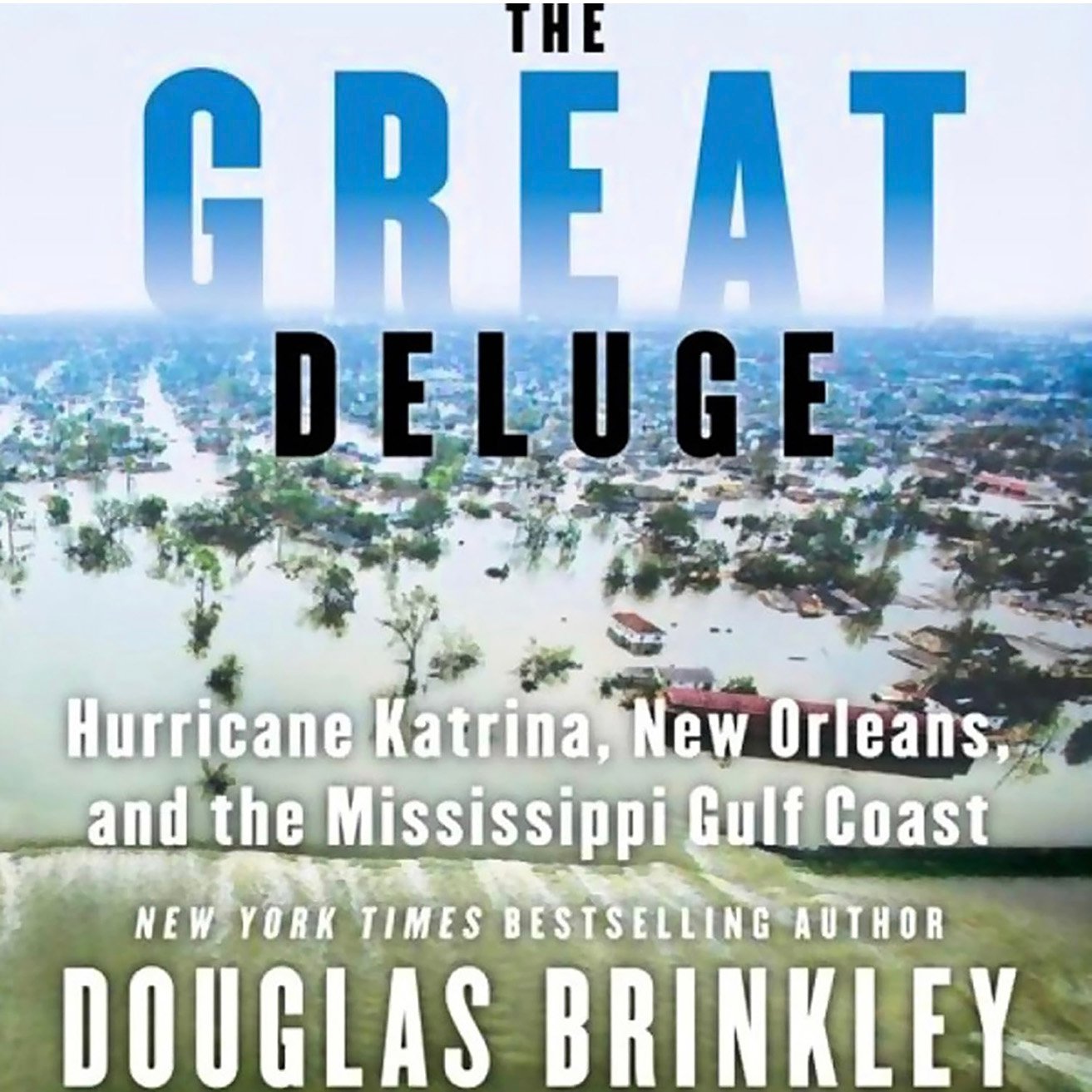The Great Deluge: Hurricane Katrina, New Orleans, anf the Mississippi Gulf Coast