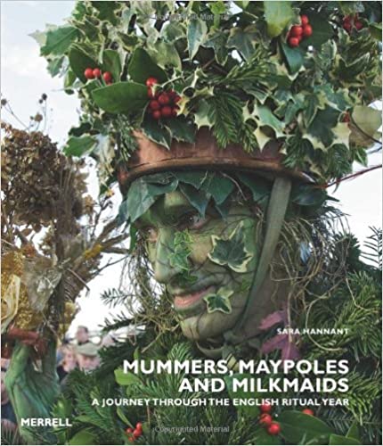 Mummers, Maypoles and Milkmaids: A Journey Through the English Ritual Year