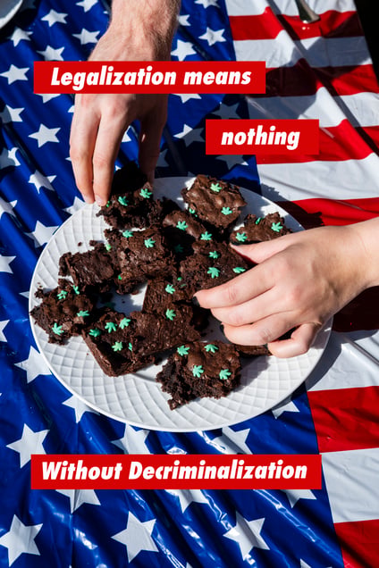 Legalization means nothing without decriminalization