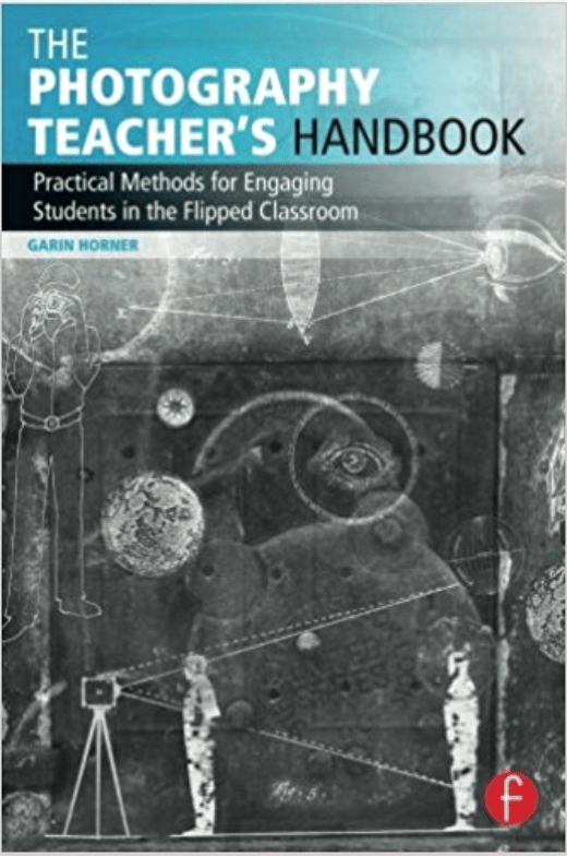 The Photography Teacher's Handbook: Practical Methods for Engaging Students in the Flipped Classroom