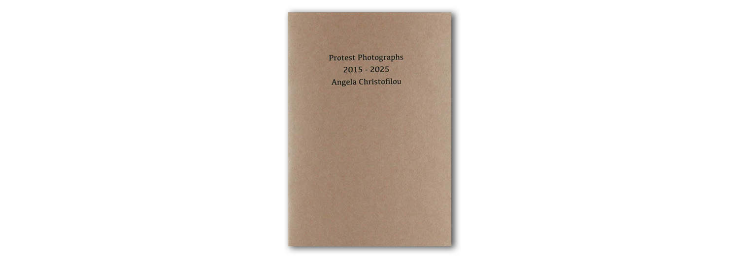 Protest Photographs 2015-2025 by Angela Christofilou. Published by Road Less Travelled Press.