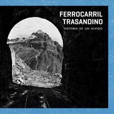 Ferrocarril Trasandino: Historia de un Olvido