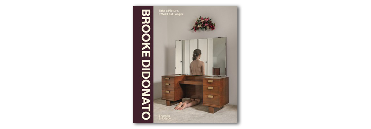 Take a Picture, It Will Last Longer by Brooke DiDonato. Published by Thames & Hudson.