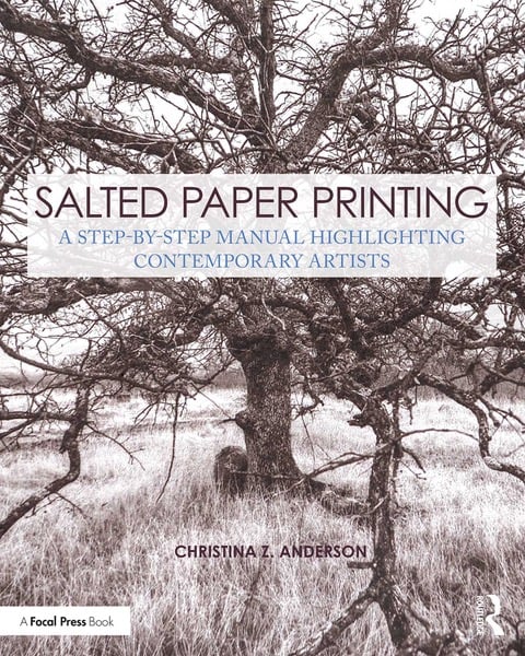 Salted Paper Printing: A Step-By-Step Manual, Highlighting Contemporary Artists