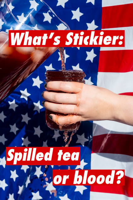 What's stickier: Spilled tea or blood?
